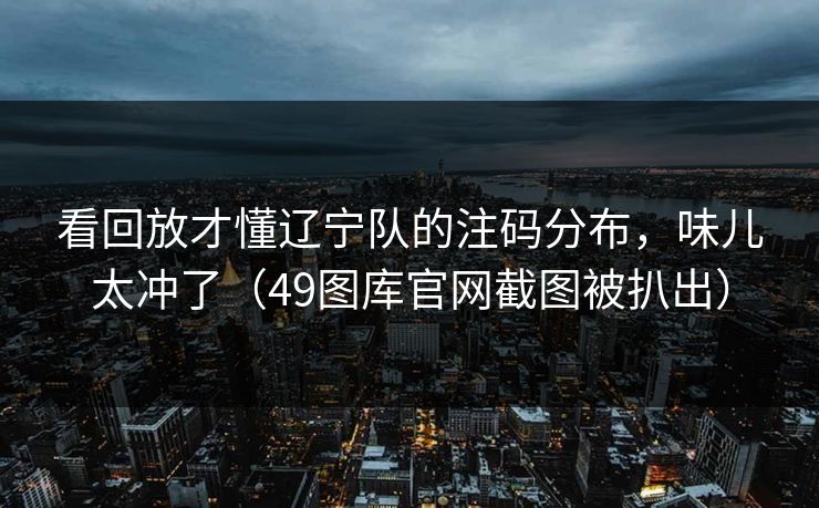 看回放才懂辽宁队的注码分布，味儿太冲了（49图库官网截图被扒出）