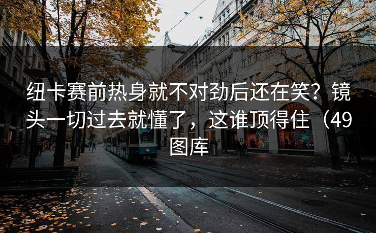 纽卡赛前热身就不对劲后还在笑？镜头一切过去就懂了，这谁顶得住（49图库