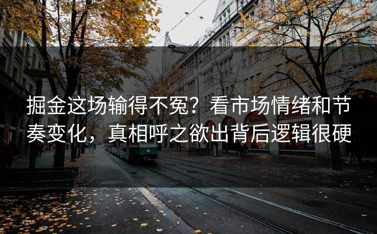 掘金这场输得不冤？看市场情绪和节奏变化，真相呼之欲出背后逻辑很硬